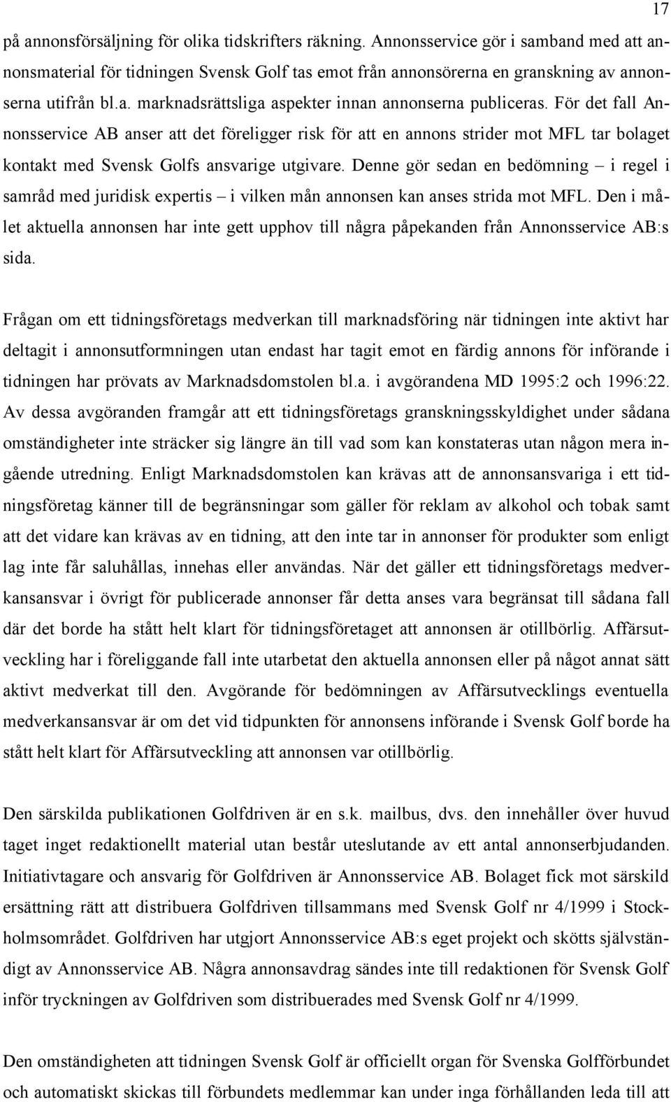 För det fall Annonsservice AB anser att det föreligger risk för att en annons strider mot MFL tar bolaget kontakt med Svensk Golfs ansvarige utgivare.