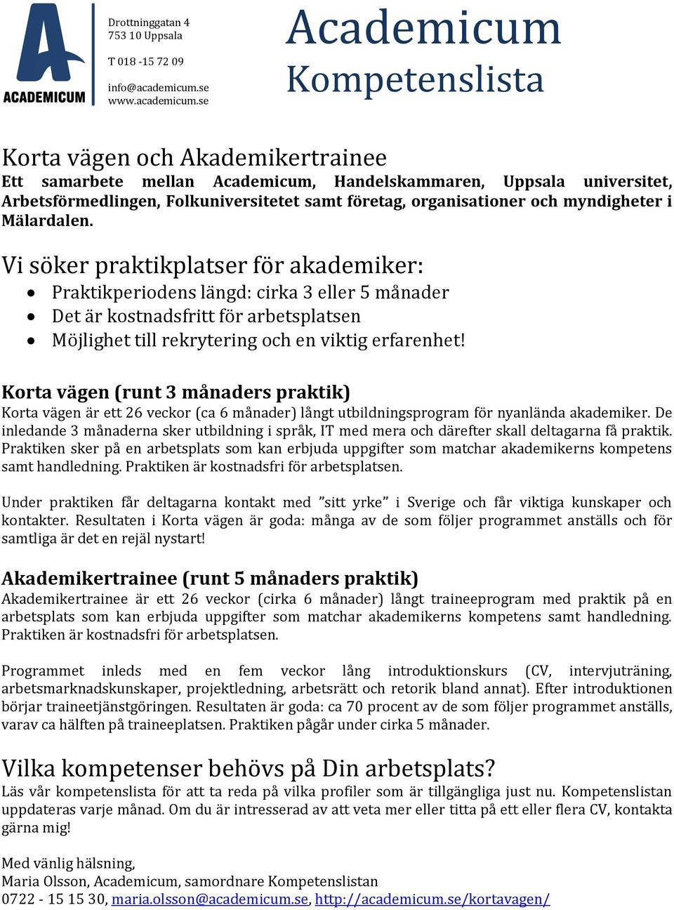 se Academicum Kompetenslista Korta vägen och Akademikertrainee Ett samarbete mellan Academicum, Handelskammaren, Uppsala universitet, Arbetsförmedlingen, Folkuniversitetet samt företag,