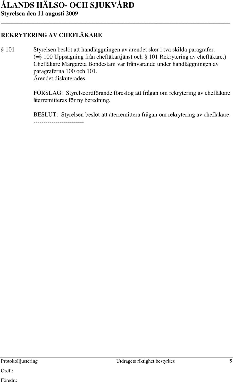 ) Chefläkare Margareta Bondestam var frånvarande under handläggningen av paragraferna 100 och 101. Ärendet diskuterades.