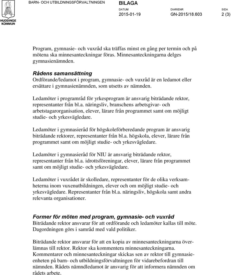 Ledamöter i programråd för yrkesprogram är ansvarig biträdande rektor, representanter från bl.a. näringsliv, branschens arbetsgivar- och arbetstagarorganisation, elever, lärare från programmet samt om möjligt studie- och yrkesvägledare.