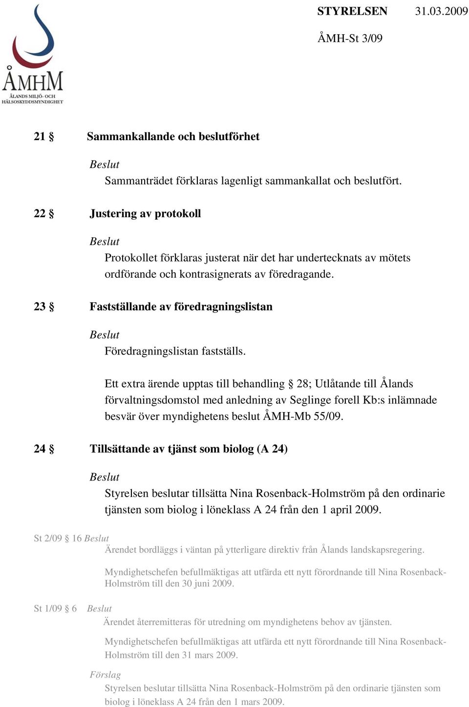 23 Fastställande av föredragningslistan Föredragningslistan fastställs.