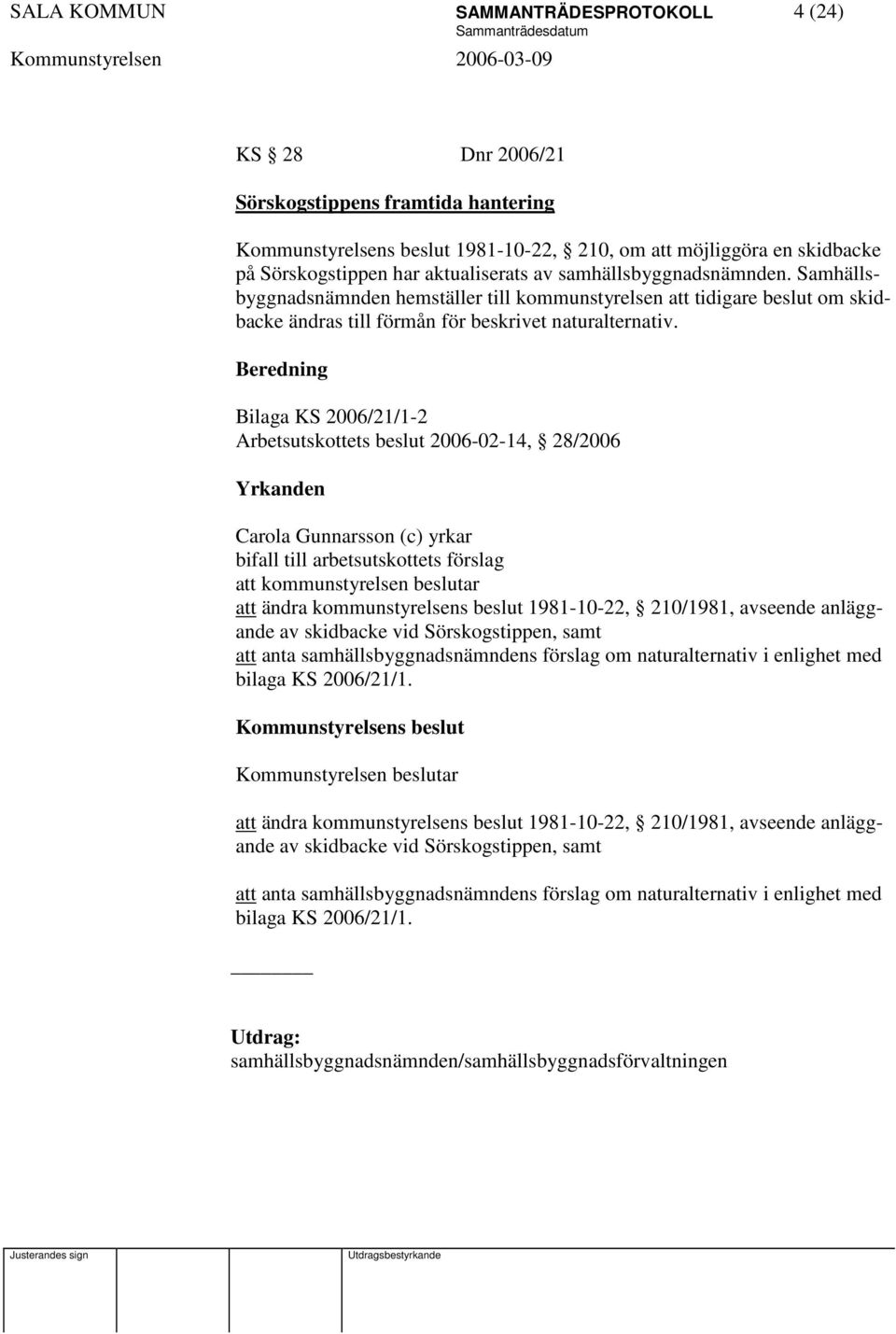 Bilaga KS 2006/21/1-2 Arbetsutskottets beslut 2006-02-14, 28/2006 bifall till arbetsutskottets förslag att kommunstyrelsen beslutar att ändra kommunstyrelsens beslut 1981-10-22, 210/1981, avseende