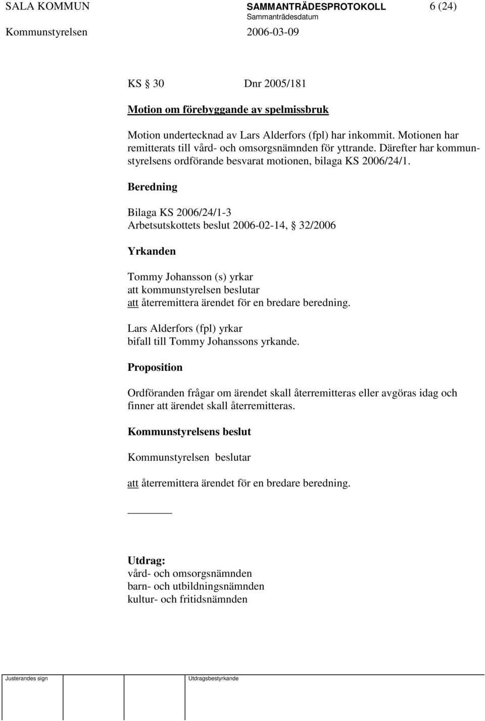 Bilaga KS 2006/24/1-3 Arbetsutskottets beslut 2006-02-14, 32/2006 Tommy Johansson (s) yrkar att kommunstyrelsen beslutar att återremittera ärendet för en bredare beredning.