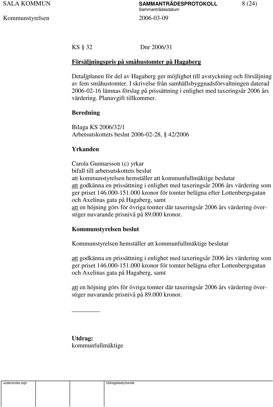 Bilaga KS 2006/32/1 Arbetsutskottets beslut 2006-02-28, 42/2006 bifall till arbetsutskottets beslut att kommunstyrelsen hemställer att kommunfullmäktige beslutar att godkänna en prissättning i