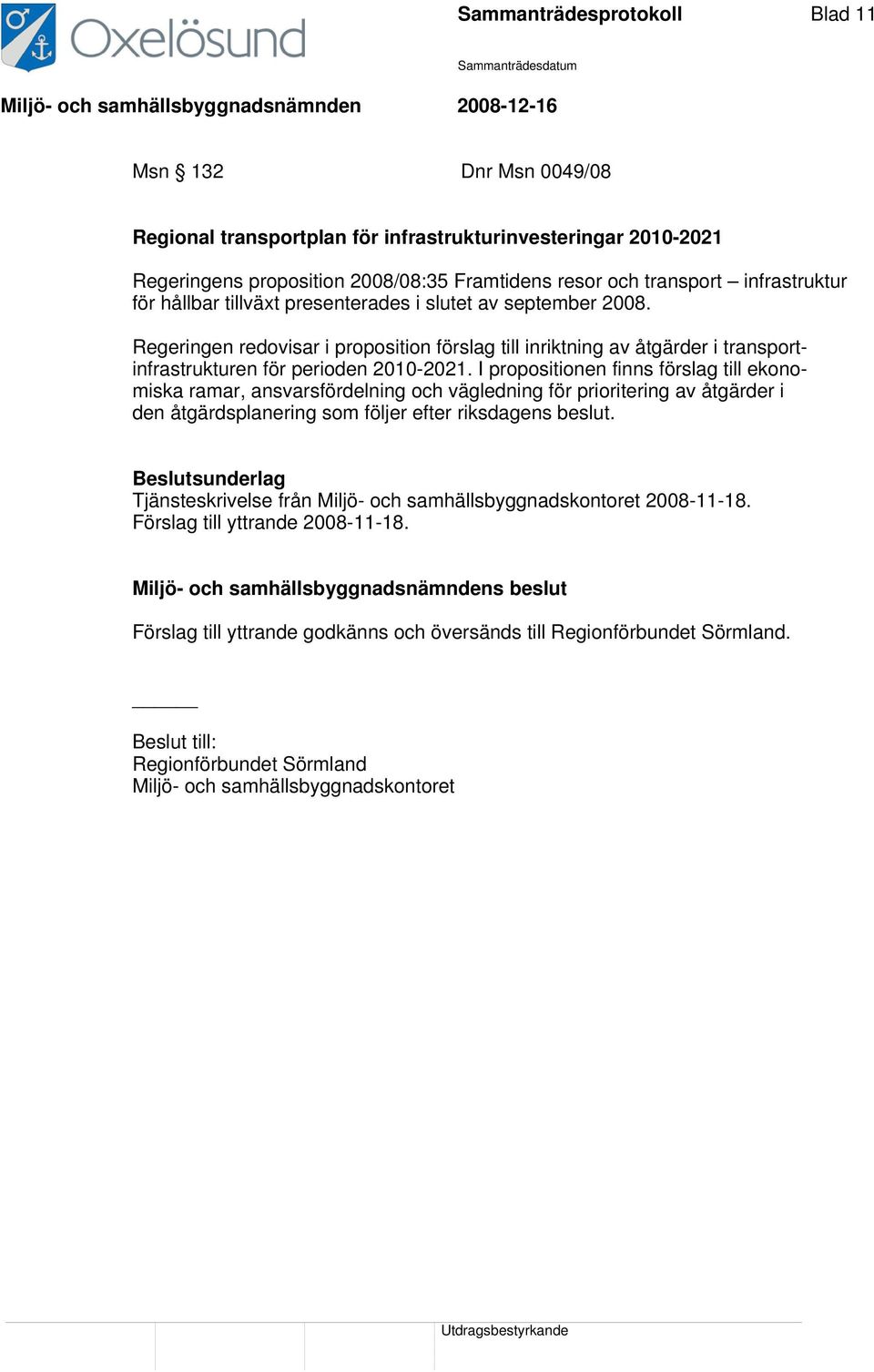 Regeringen redovisar i proposition förslag till inriktning av åtgärder i transportinfrastrukturen för perioden 2010-2021.