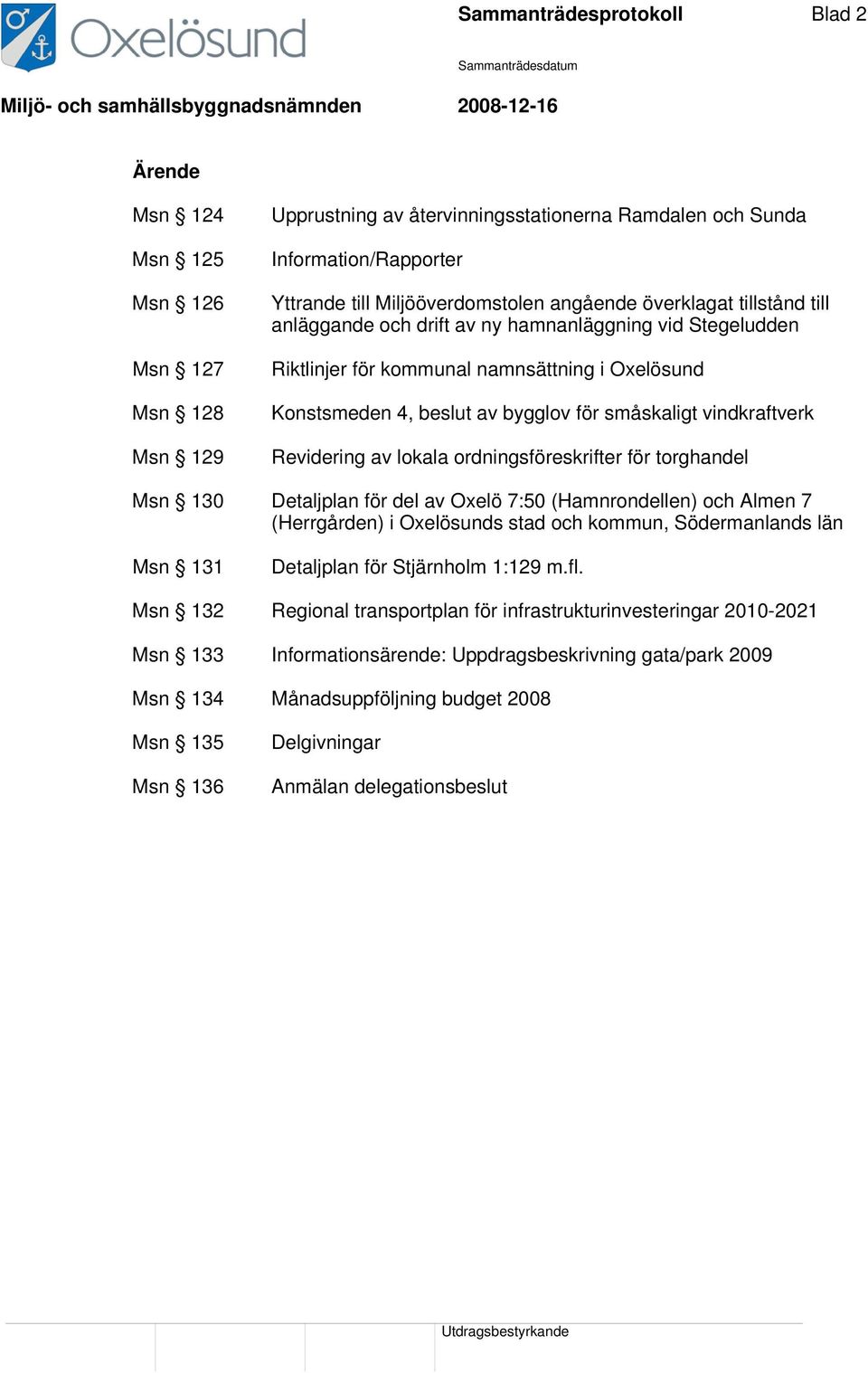 vindkraftverk Revidering av lokala ordningsföreskrifter för torghandel Msn 130 Detaljplan för del av Oxelö 7:50 (Hamnrondellen) och Almen 7 (Herrgården) i Oxelösunds stad och kommun, Södermanlands