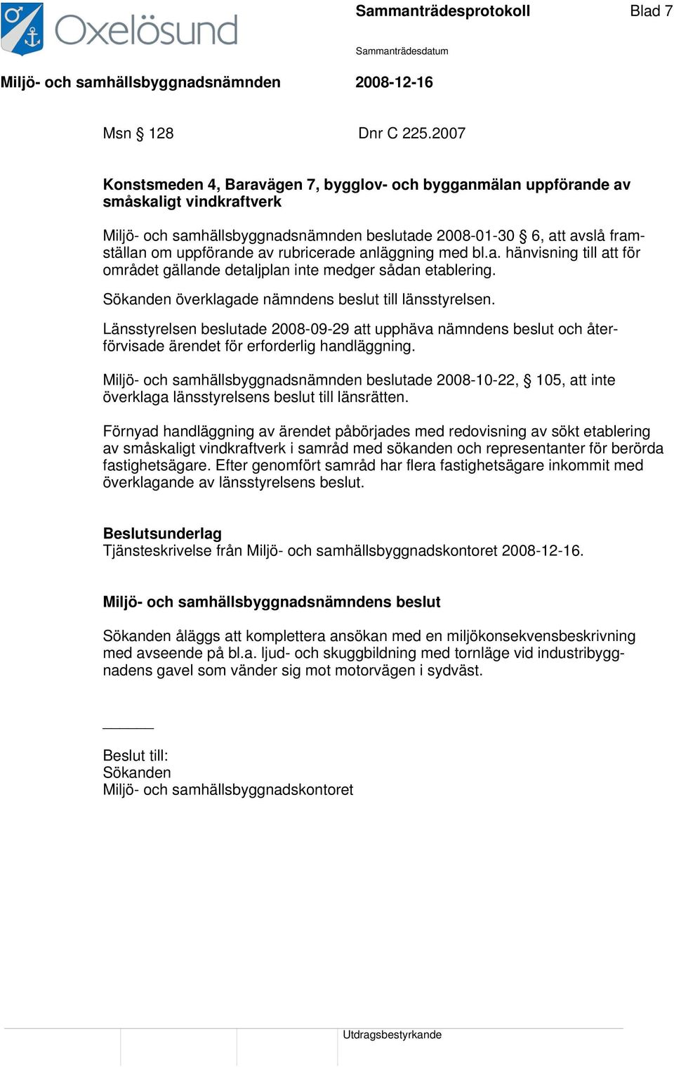 rubricerade anläggning med bl.a. hänvisning till att för området gällande detaljplan inte medger sådan etablering. Sökanden överklagade nämndens beslut till länsstyrelsen.