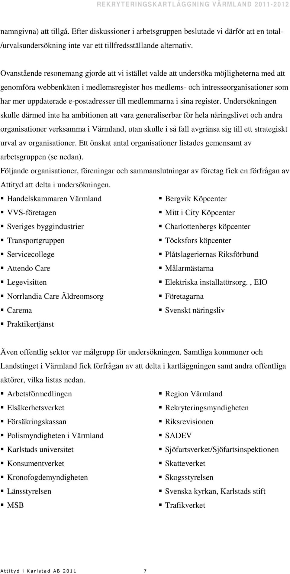 e-postadresser till medlemmarna i sina register.