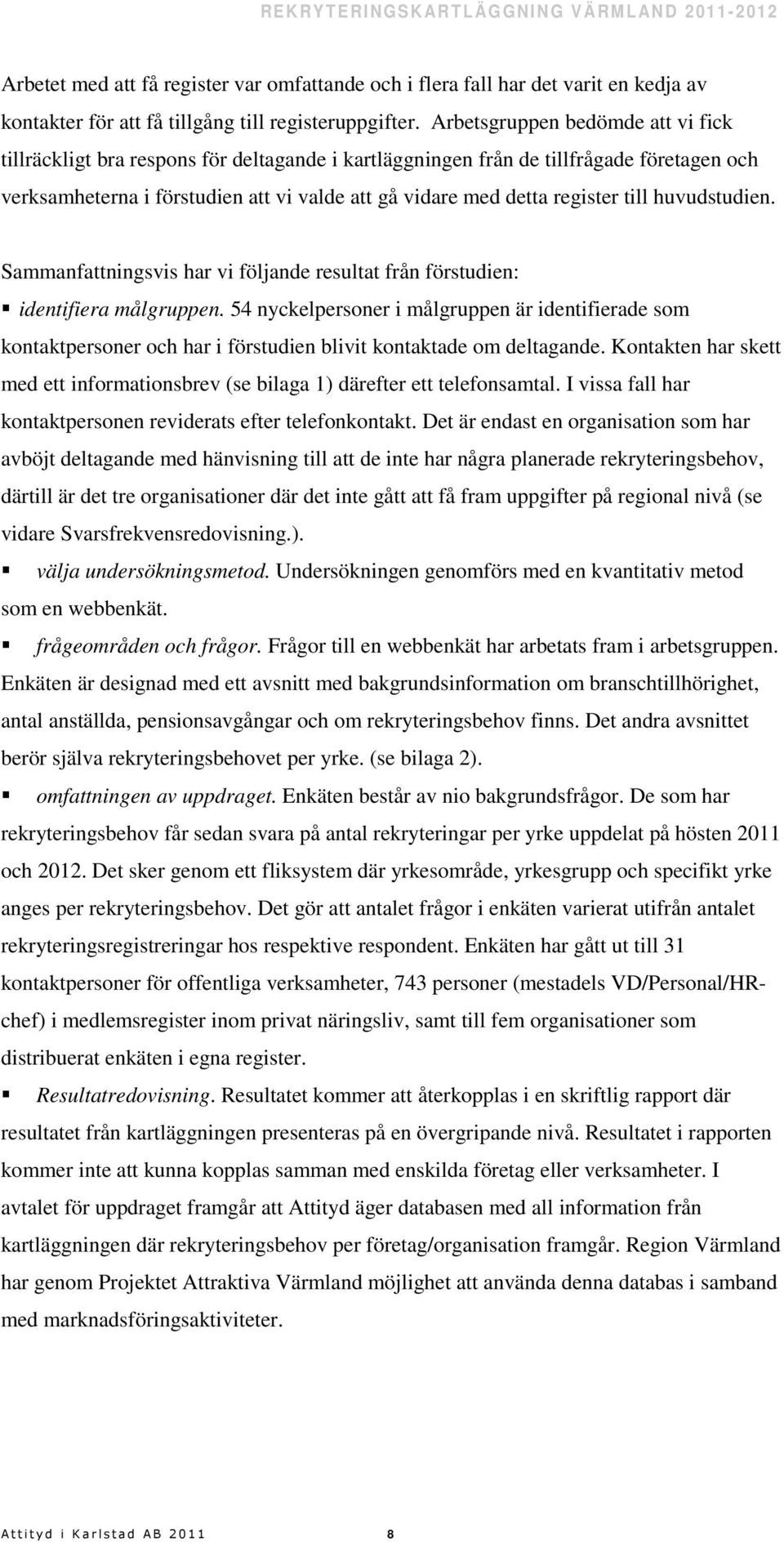 till huvudstudien. Sammanfattningsvis har vi följande resultat från förstudien: identifiera målgruppen.