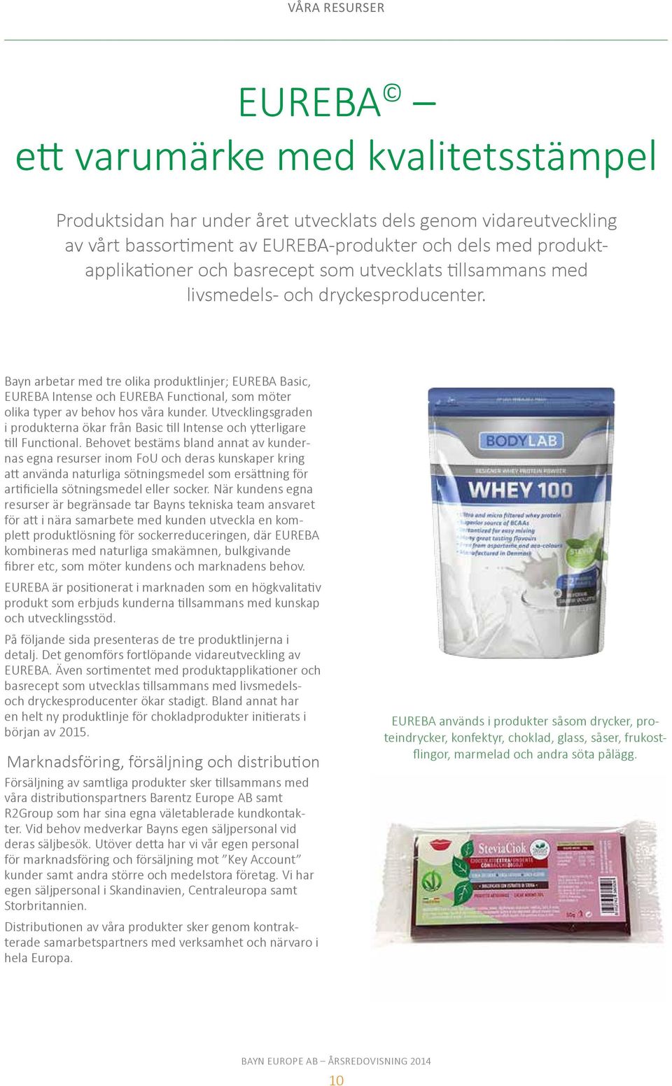 Bayn arbetar med tre olika produktlinjer; EUREBA Basic, EUREBA Intense och EUREBA Functional, som möter olika typer av behov hos våra kunder.