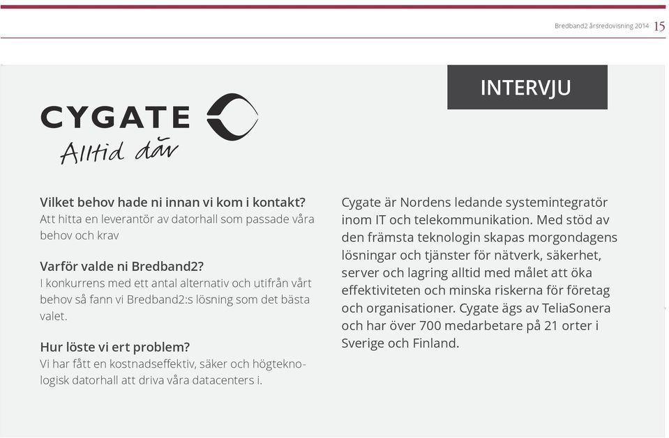 Vi har fått en kostnadseffektiv, säker och högteknologisk datorhall att driva våra datacenters i. Cygate är Nordens ledande systemintegratör inom IT och telekommunikation.