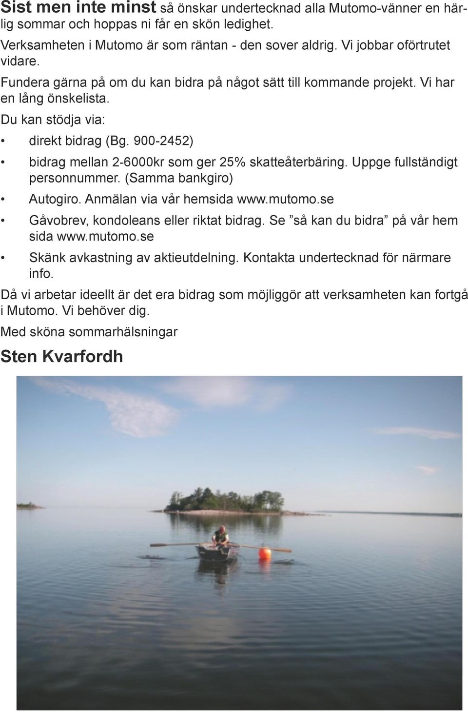 Uppge fullständigt personnummer. (Samma bankgiro) Autogiro. Anmälan via vår hemsida www.mutomo.se Gåvobrev, kondoleans eller riktat bidrag. Se så kan du bidra på vår hem sida www.mutomo.se Skänk avkastning av aktieutdelning.