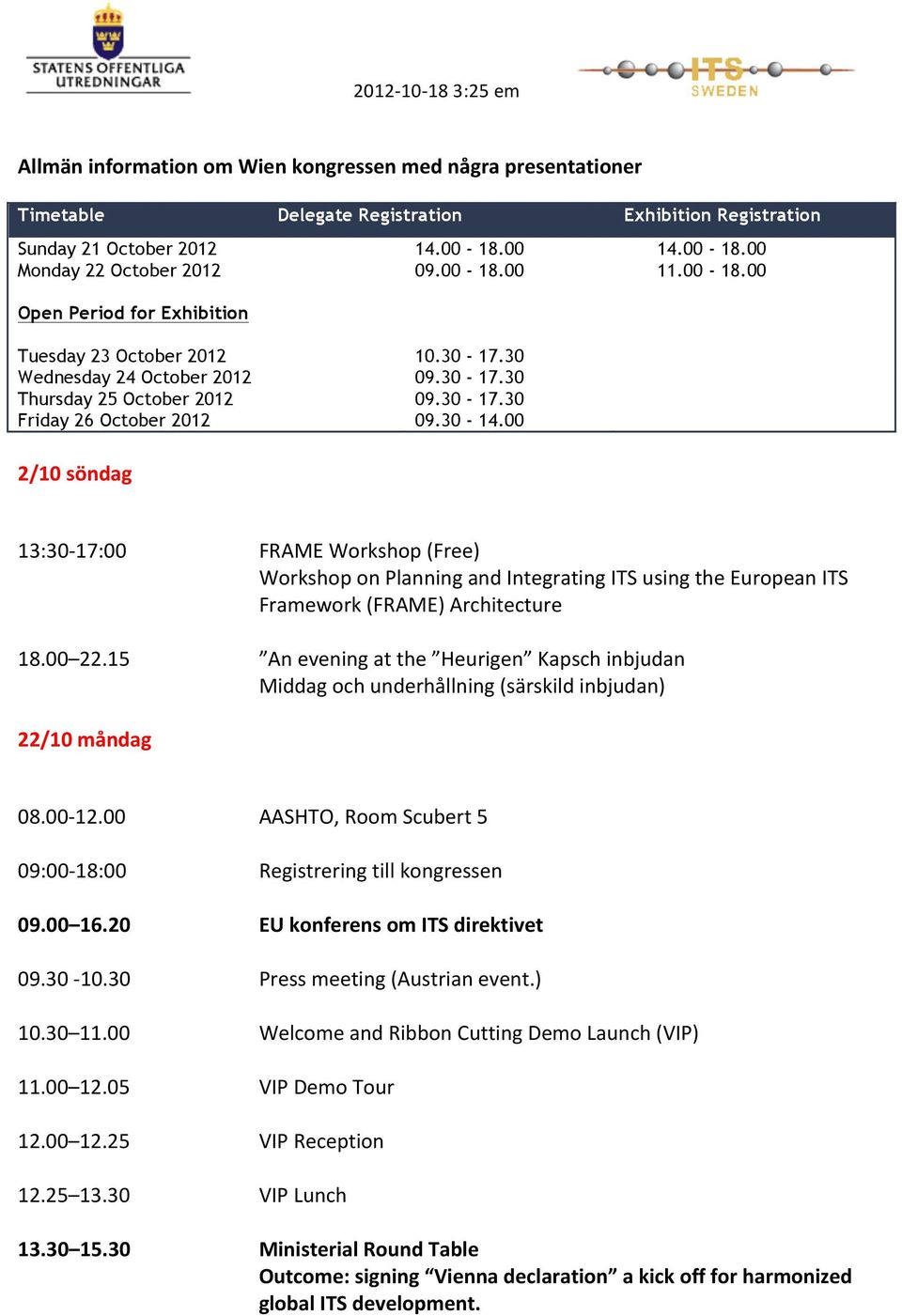 00 2/10 söndag 13:30-17:00 FRAME Workshop (Free) Workshop on Planning and Integrating ITS using the European ITS Framework (FRAME) Architecture 18.00 22.