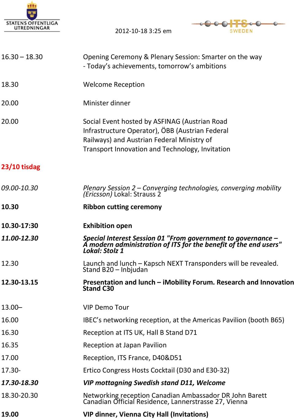 tisdag Plenary Session 2 Converging technologies, converging mobility (Ericsson) Lokal: Strauss 2 10.30 Ribbon cutting ceremony 10.