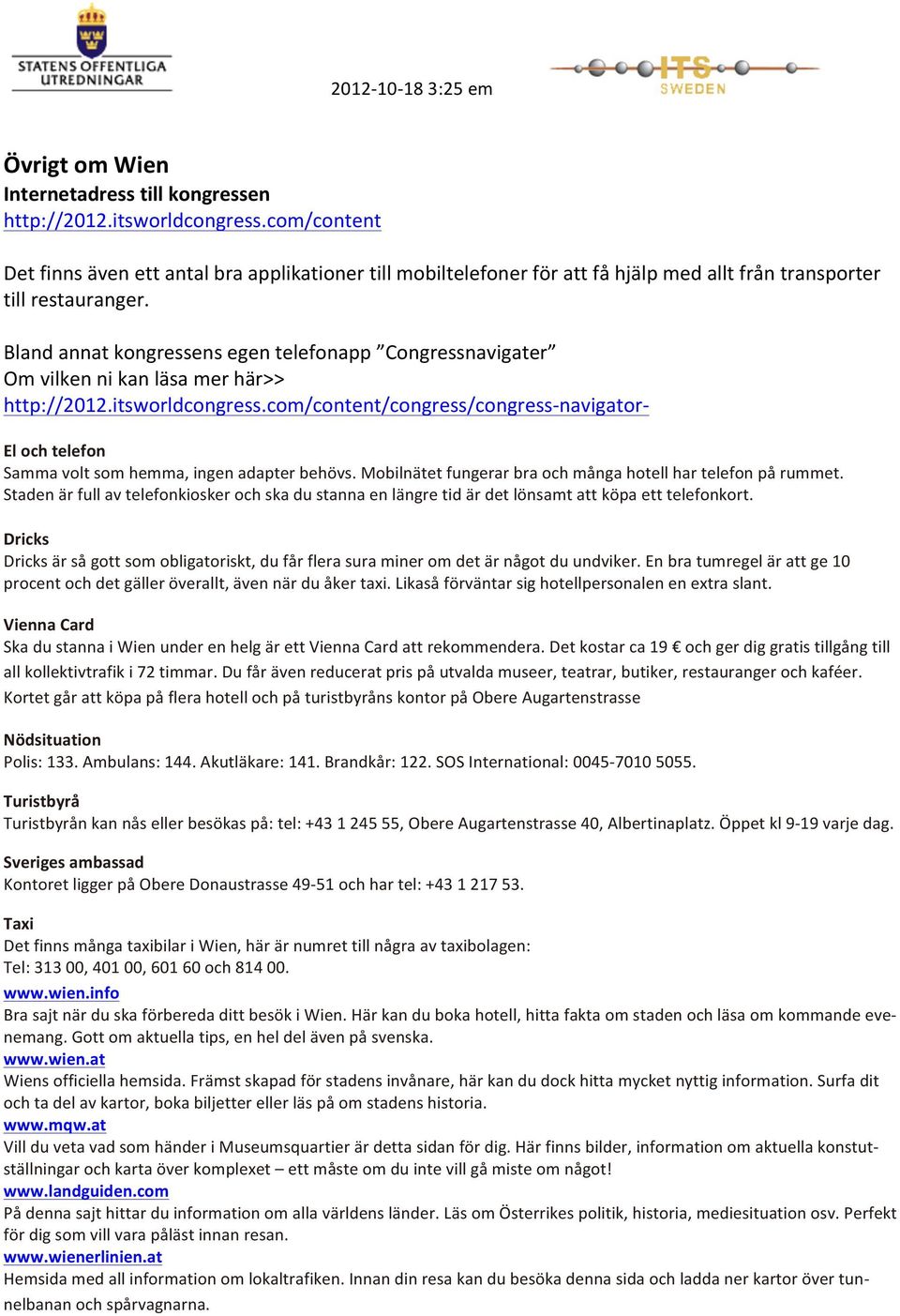 Bland annat kongressens egen telefonapp Congressnavigater Om vilken ni kan läsa mer här>> http://2012.itsworldcongress.