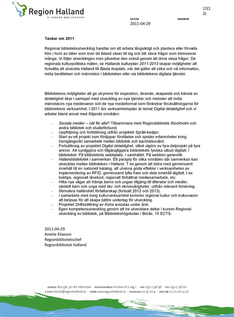 De regionala kulturpolitiska målen, se Hallands kulturplan 2011-2013 skapar möjligheter att fortsätta att utveckla Halland till Bästa livsplats, när det gäller att söka och nå information, möta