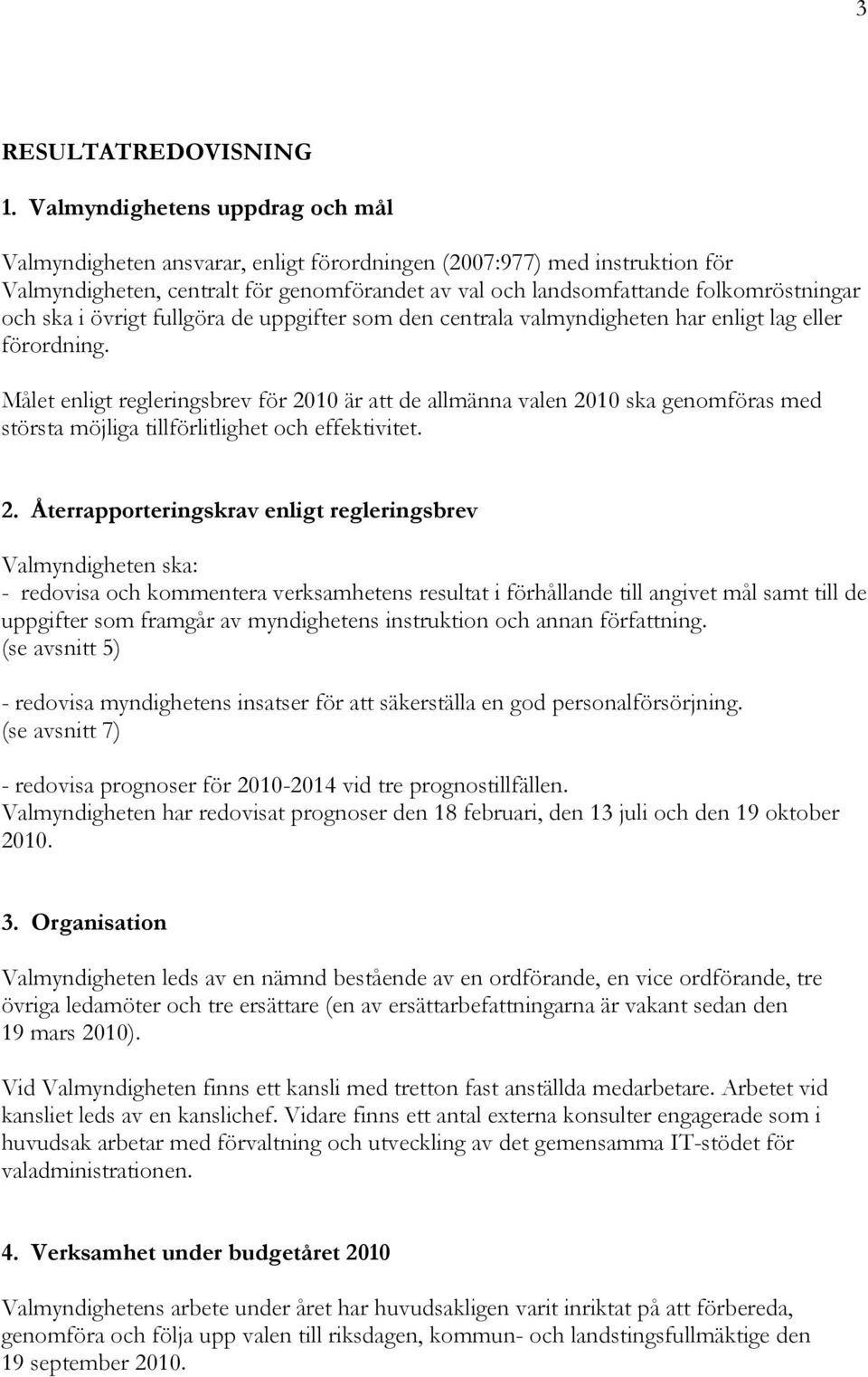 ska i övrigt fullgöra de uppgifter som den centrala valmyndigheten har enligt lag eller förordning.