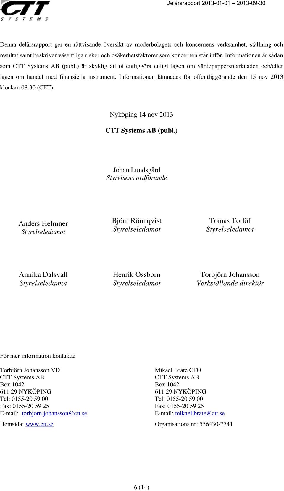 Informationen lämnades för offentliggörande den 15 nov 2013 klockan 08:30 (CET). Nyköping 14 nov 2013 CTT Systems AB (publ.