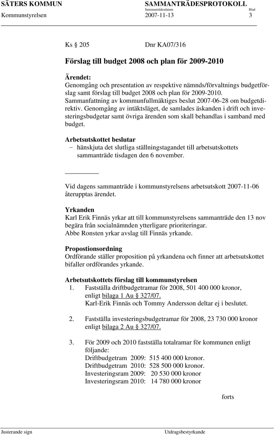 Genomgång av intäktsläget, de samlades äskanden i drift och investeringsbudgetar samt övriga ärenden som skall behandlas i samband med budget.