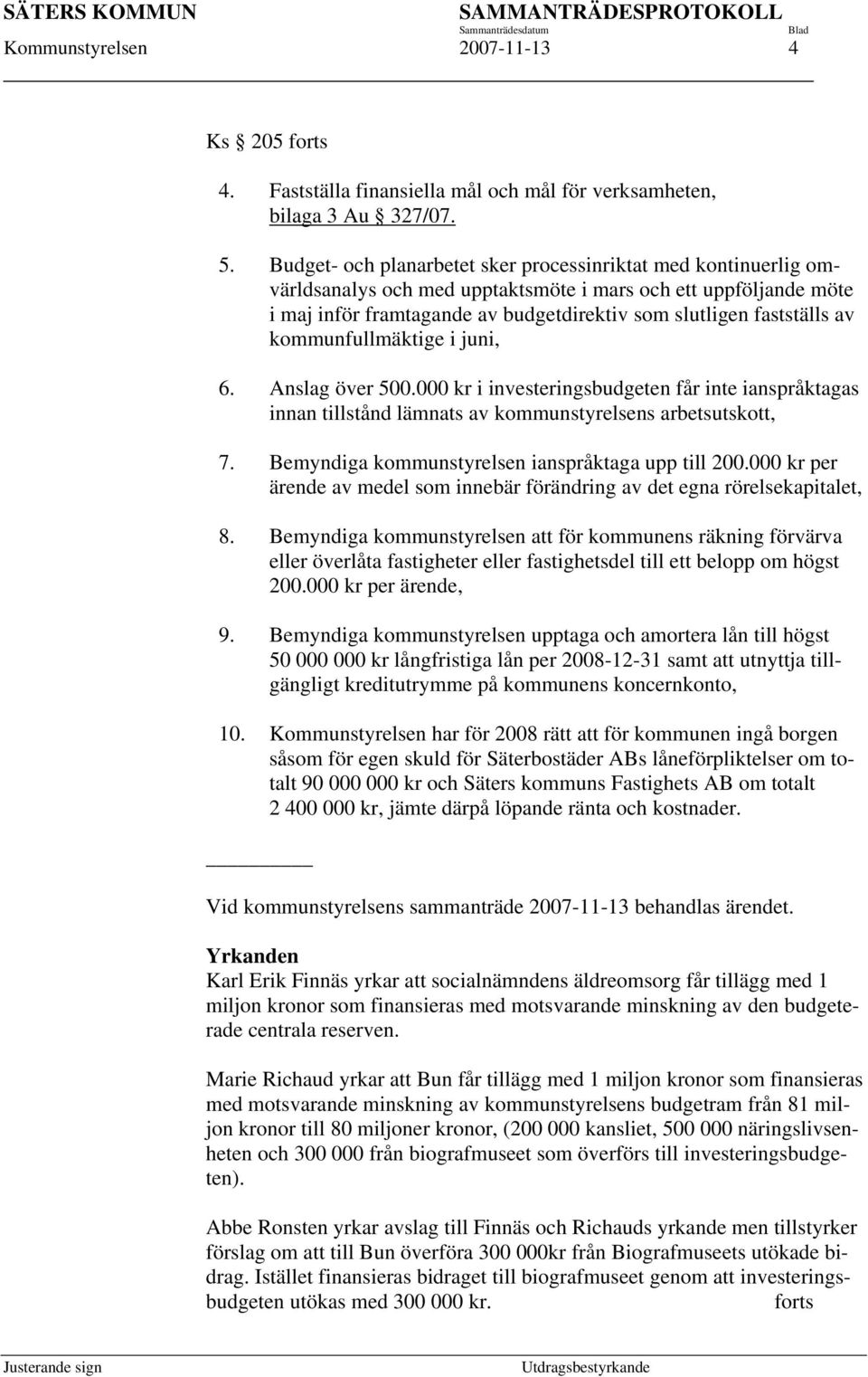 kommunfullmäktige i juni, 6. Anslag över 500.000 kr i investeringsbudgeten får inte ianspråktagas innan tillstånd lämnats av kommunstyrelsens arbetsutskott, 7.