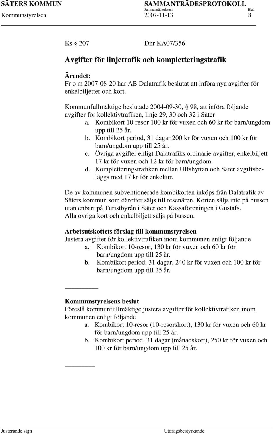 Kombikort 10-resor 100 kr för vuxen och 60 kr för barn/ungdom upp till 25 år. b. Kombikort period, 31 dagar 200 kr för vuxen och 100 kr för barn/ungdom upp till 25 år. c.