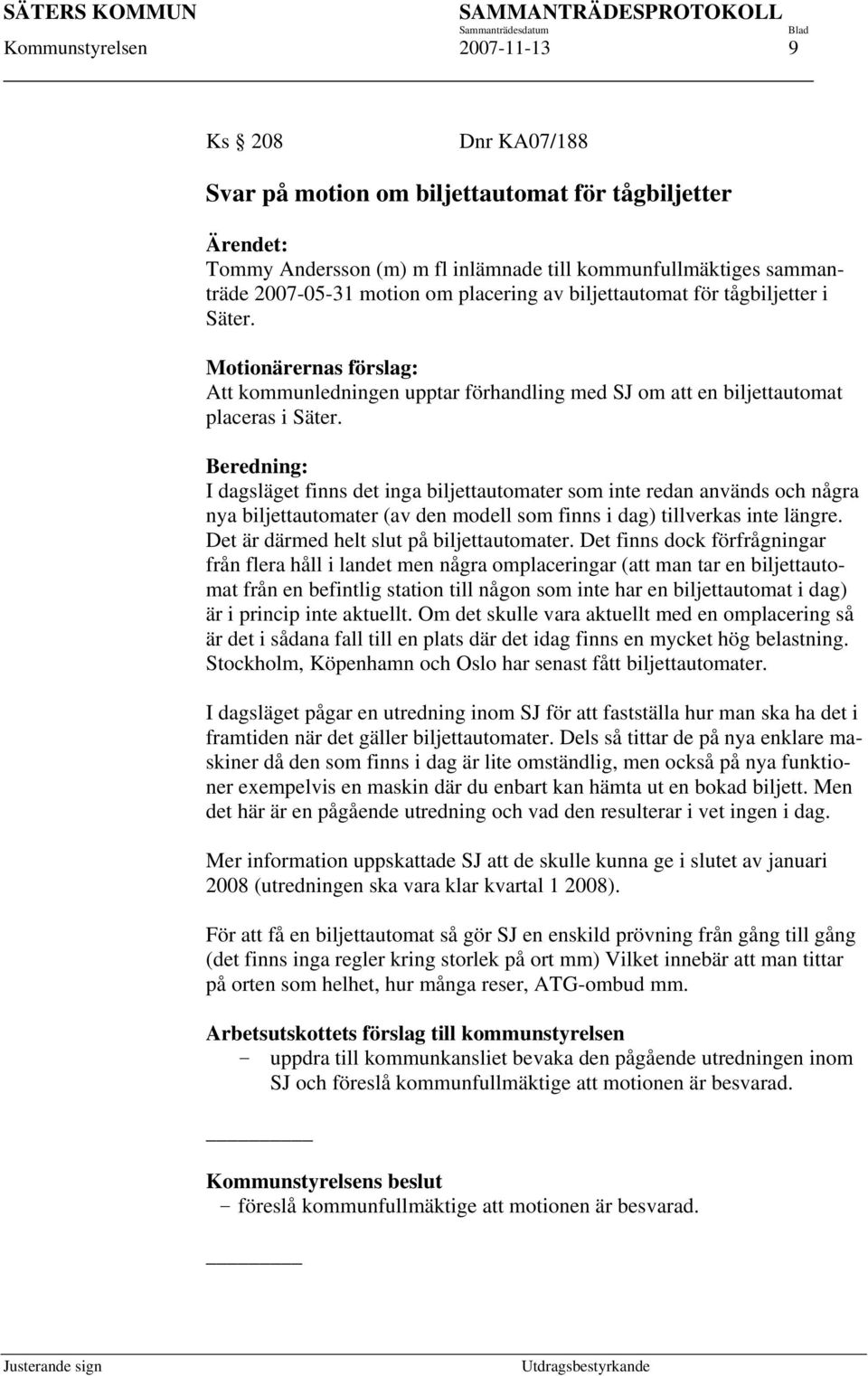 Beredning: I dagsläget finns det inga biljettautomater som inte redan används och några nya biljettautomater (av den modell som finns i dag) tillverkas inte längre.