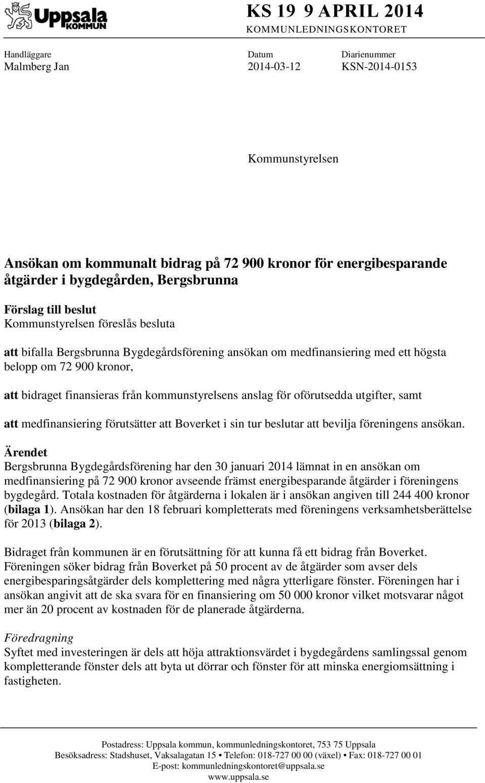 finansieras från kommunstyrelsens anslag för oförutsedda utgifter, samt att medfinansiering förutsätter att Boverket i sin tur beslutar att bevilja föreningens ansökan.