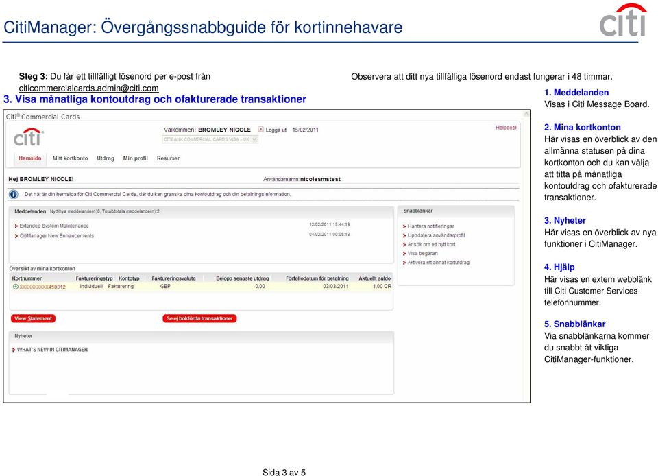 Meddelanden Visas i Citi Message Board. 2.