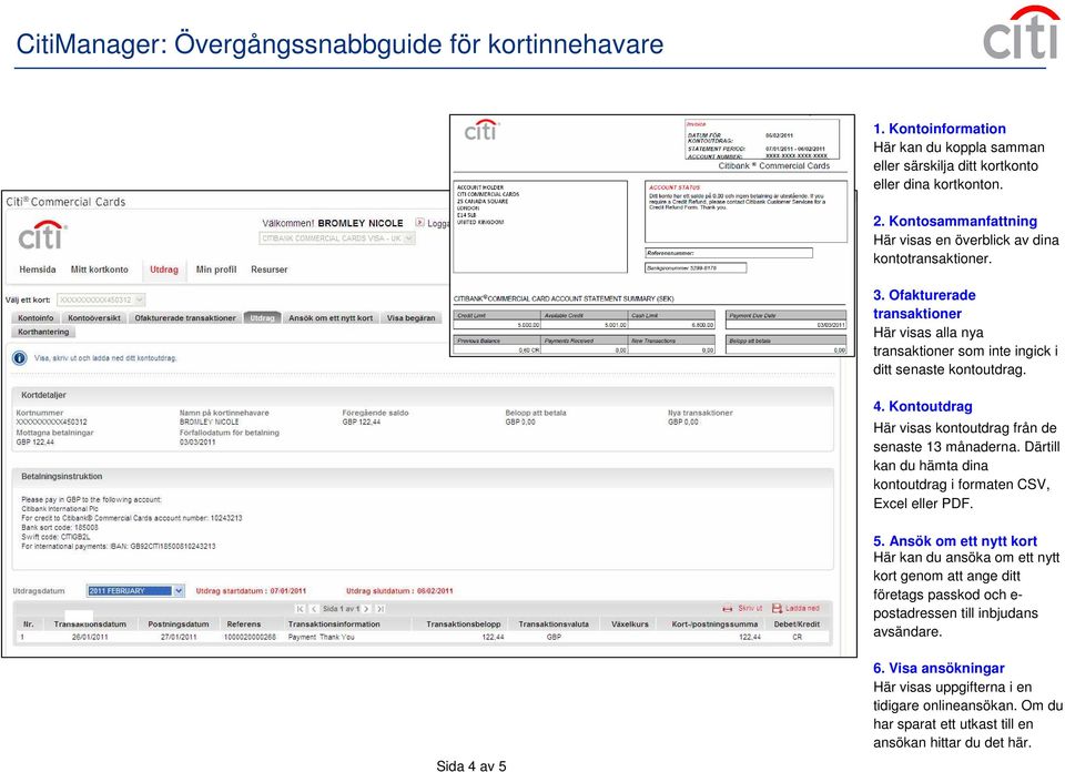 Därtill kan du hämta dina kontoutdrag i formaten CSV, Excel eller PDF. 5.