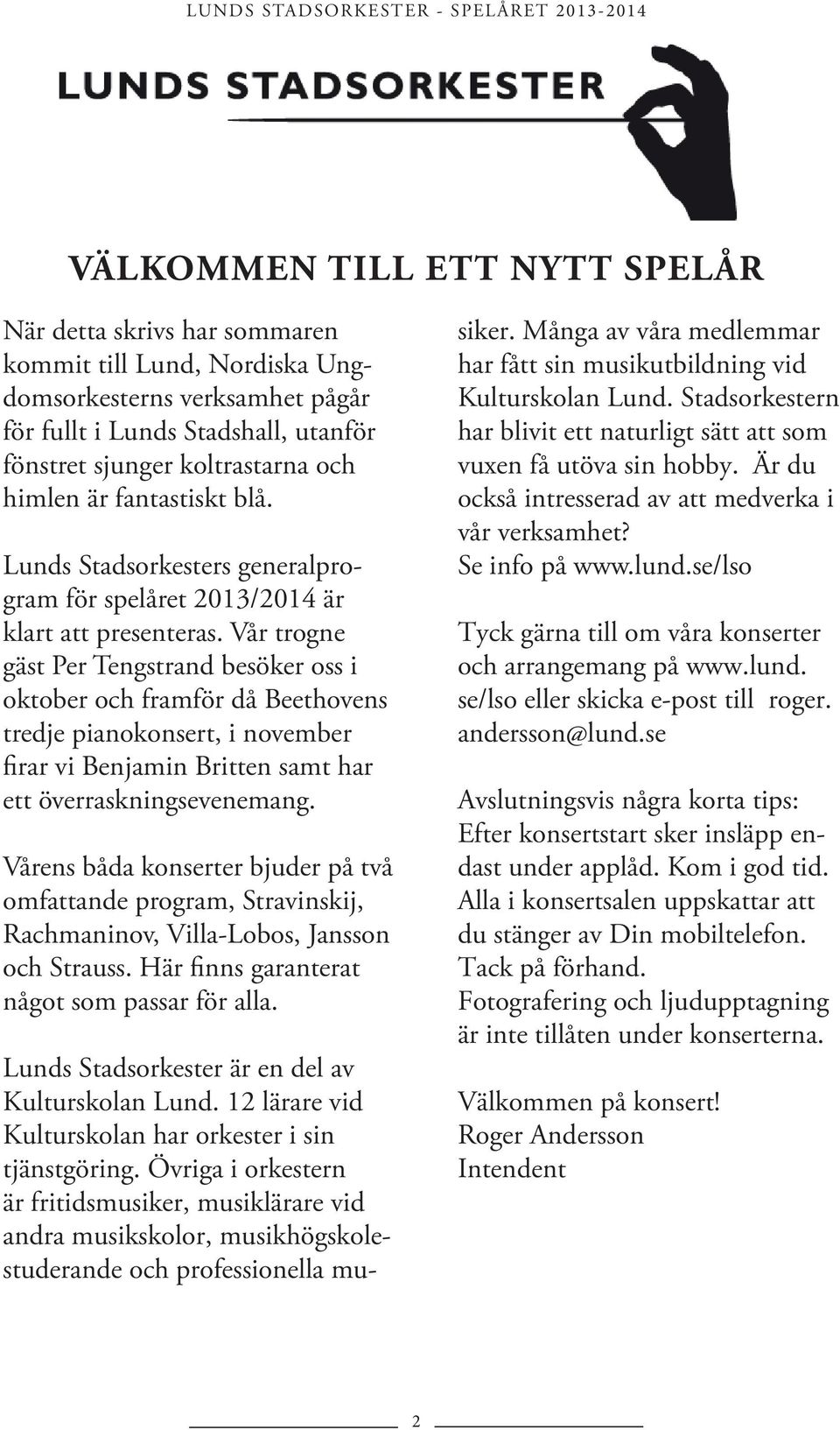 Vår trogne gäst Per Tengstrand besöker oss i oktober och framför då Beethovens tredje pianokonsert, i november firar vi Benjamin Britten samt har ett överraskningsevenemang.