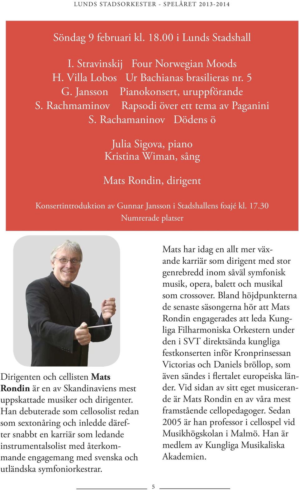 30 Numrerade platser Dirigenten och cellisten Mats Rondin är en av Skandinaviens mest uppskattade musiker och dirigenter.