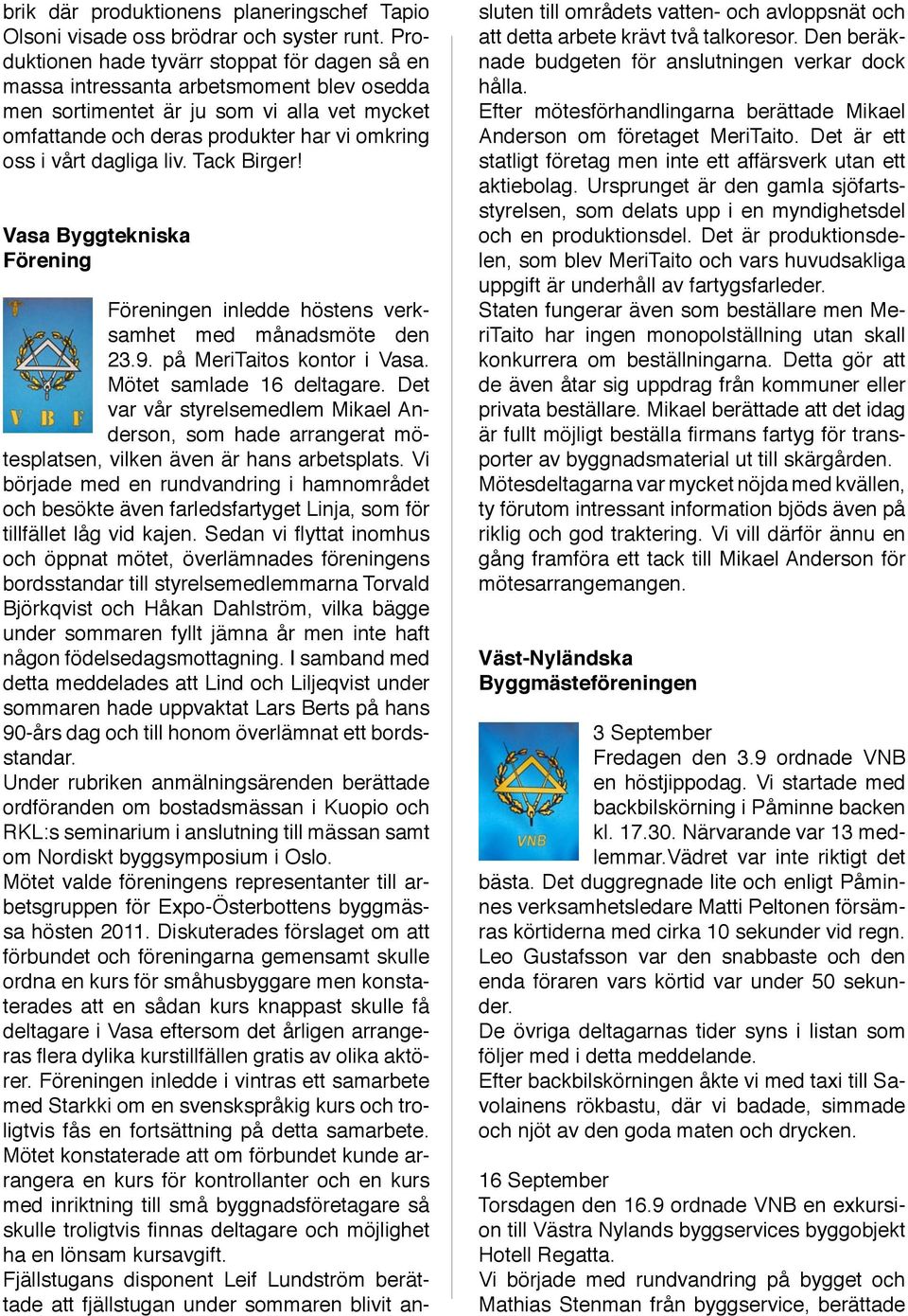 dagliga liv. Tack Birger! Vasa Byggtekniska Förening Föreningen inledde höstens verksamhet med månadsmöte den 23.9. på MeriTaitos kontor i Vasa. Mötet samlade 16 deltagare.