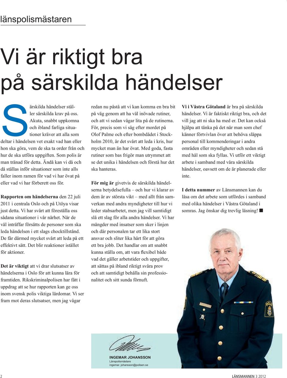 Som polis är man tränad för detta. Ändå kan vi då och då ställas inför situationer som inte alls faller inom ramen för vad vi har övat på eller vad vi har förberett oss för.