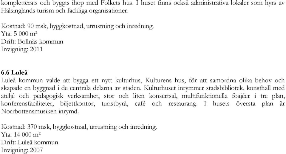 6 Luleå Luleå kommun valde att bygga ett nytt kulturhus, Kulturens hus, för att samordna olika behov och skapade en byggnad i de centrala delarna av staden.