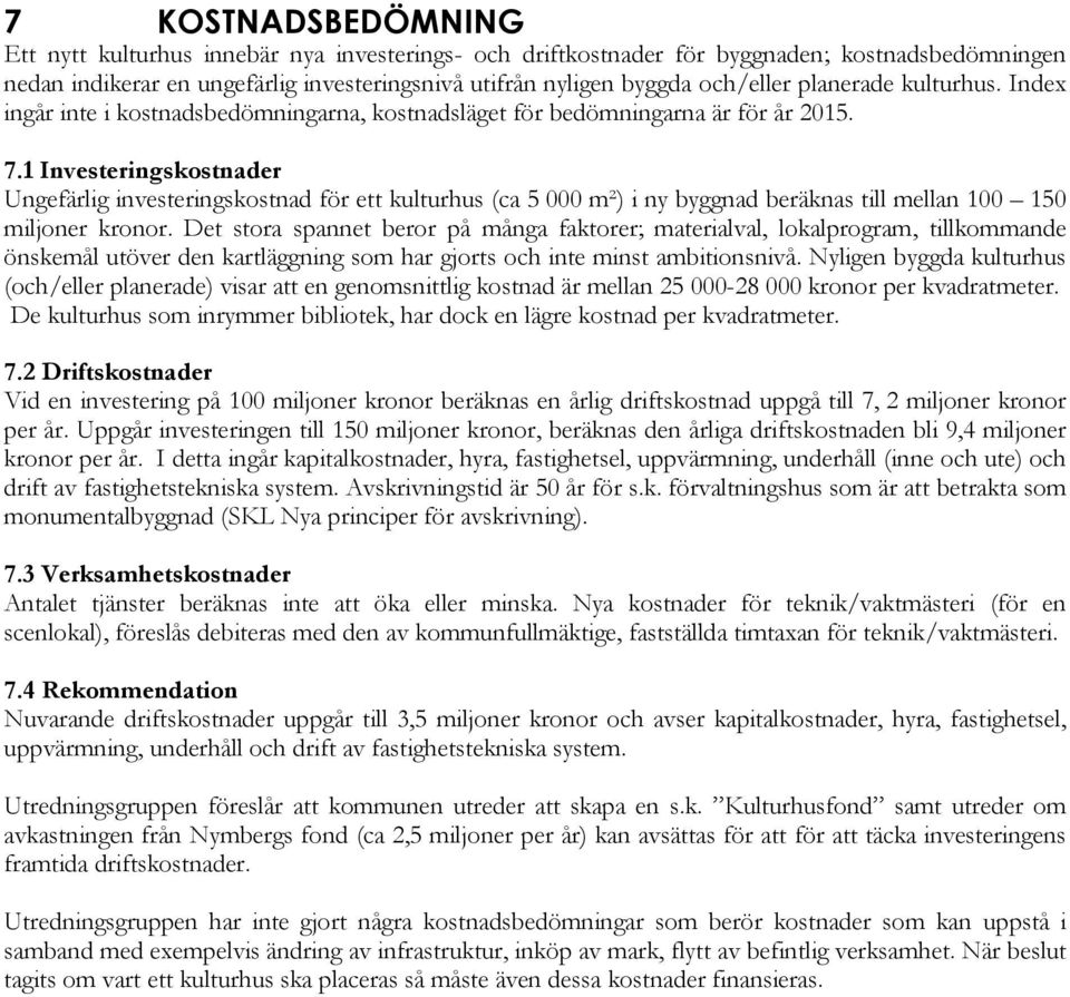 1 Investeringskostnader Ungefärlig investeringskostnad för ett kulturhus (ca 5 000 m²) i ny byggnad beräknas till mellan 100 150 miljoner kronor.