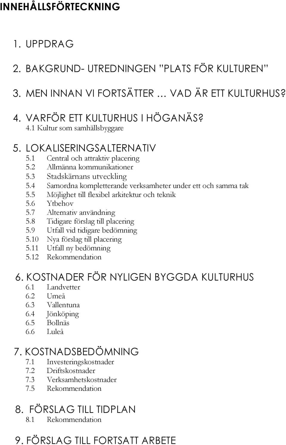 5 Möjlighet till flexibel arkitektur och teknik 5.6 Ytbehov 5.7 Alternativ användning 5.8 Tidigare förslag till placering 5.9 Utfall vid tidigare bedömning 5.10 Nya förslag till placering 5.