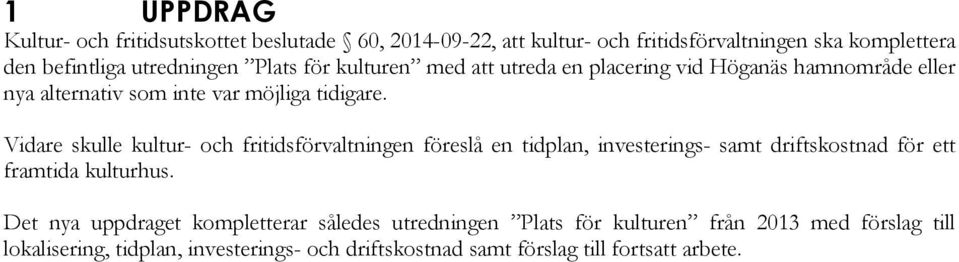 Vidare skulle kultur- och fritidsförvaltningen föreslå en tidplan, investerings- samt driftskostnad för ett framtida kulturhus.