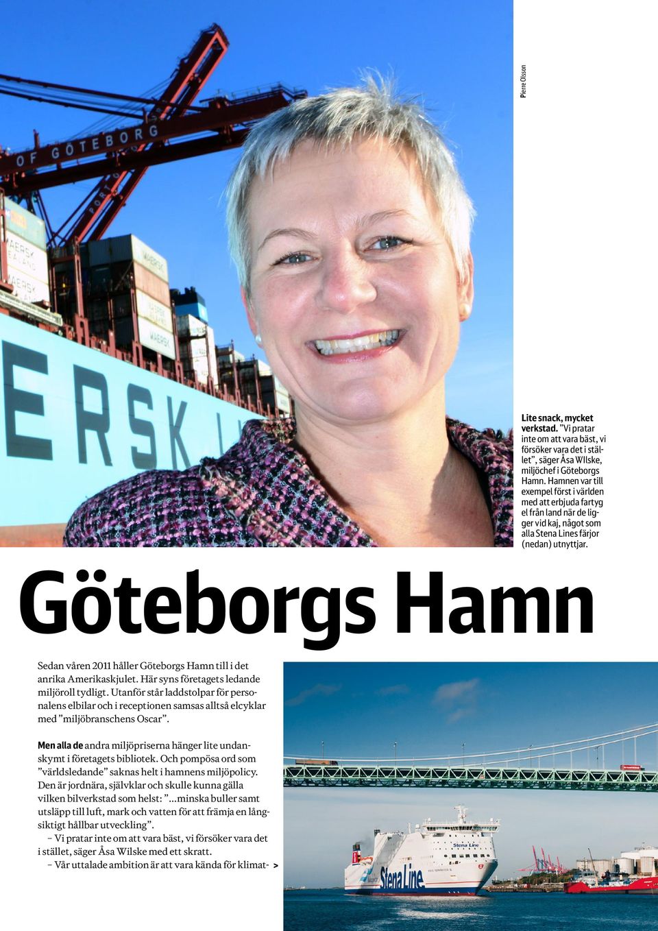 Göteborgs Hamn Sedan våren 2011 håller Göteborgs Hamn till i det anrika Amerikaskjulet. Här syns företagets ledande miljöroll tydligt.