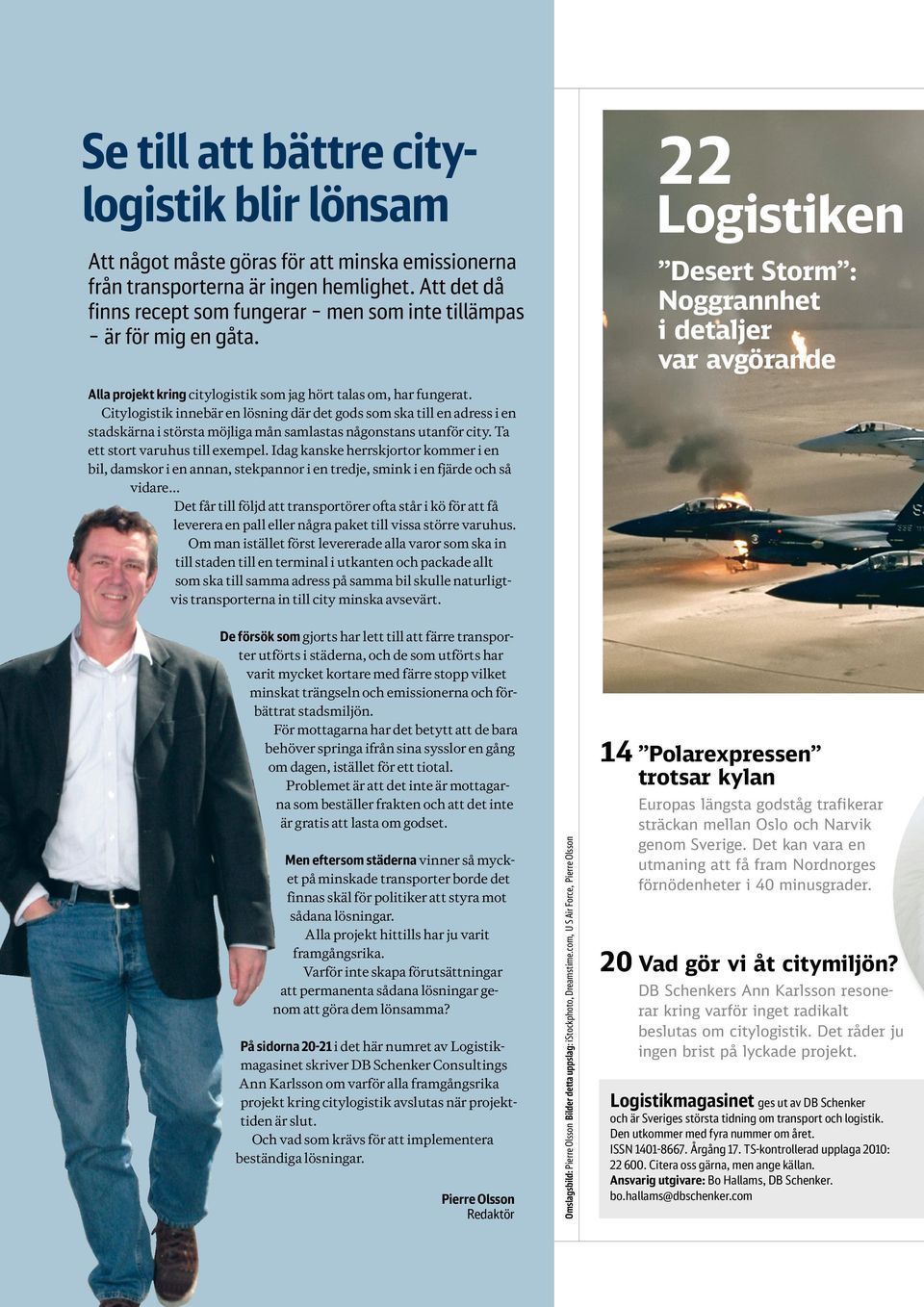 22 Logistiken Desert Storm : Noggrannhet i detaljer var avgörande Alla projekt kring citylogistik som jag hört talas om, har fungerat.