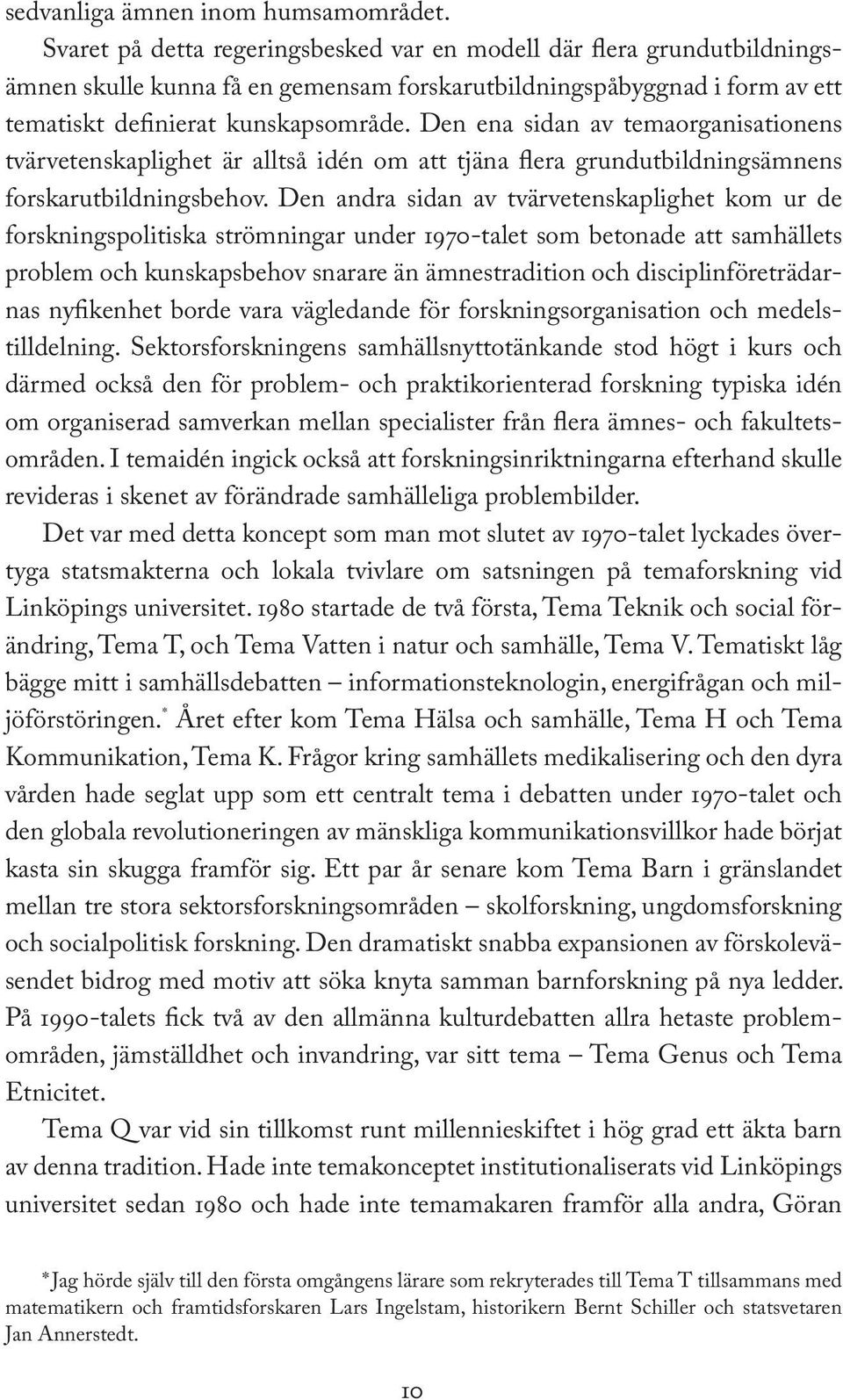 Den ena sidan av temaorganisationens tvärvetenskaplighet är alltså idén om att tjäna flera grundutbildningsämnens forskarutbildningsbehov.