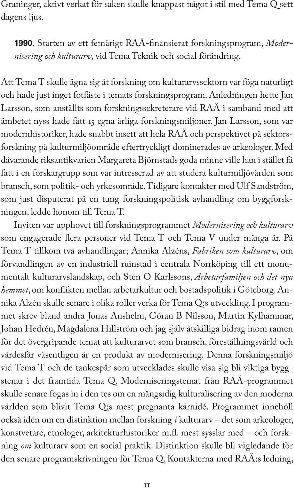 Att Tema T skulle ägna sig åt forskning om kulturarvssektorn var föga naturligt och hade just inget fotfäste i temats forskningsprogram.