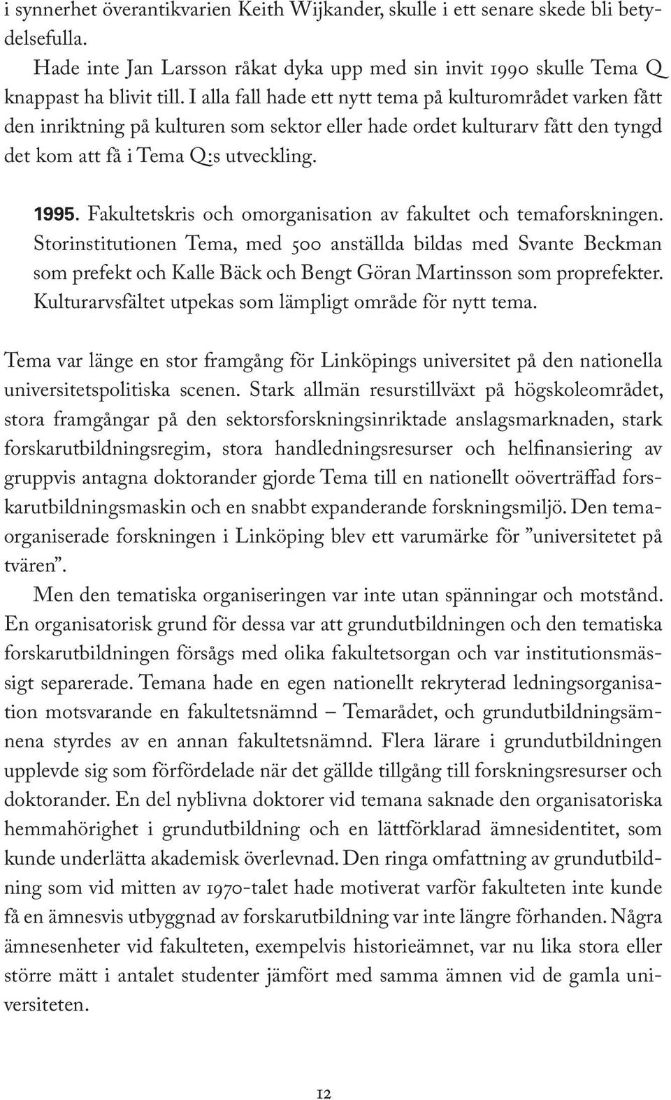 Fakultetskris och omorganisation av fakultet och temaforskningen.