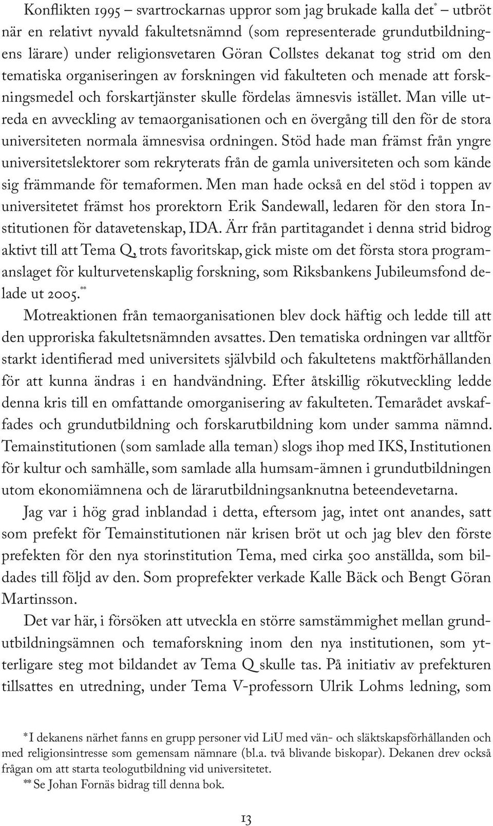 Man ville utreda en avveckling av temaorganisationen och en övergång till den för de stora universiteten normala ämnesvisa ordningen.