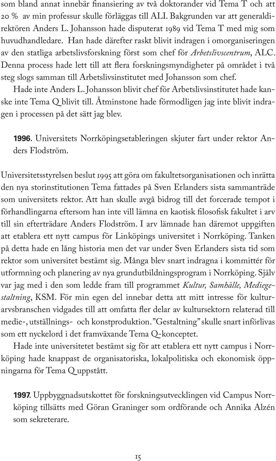 Han hade därefter raskt blivit indragen i omorganiseringen av den statliga arbetslivsforskning först som chef för Arbetslivscentrum, ALC.