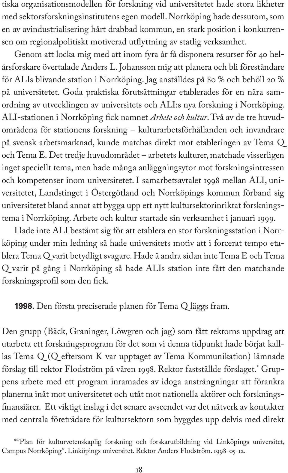 Genom att locka mig med att inom fyra år få disponera resurser för 40 helårsforskare övertalade Anders L. Johansson mig att planera och bli föreståndare för ALIs blivande station i Norrköping.