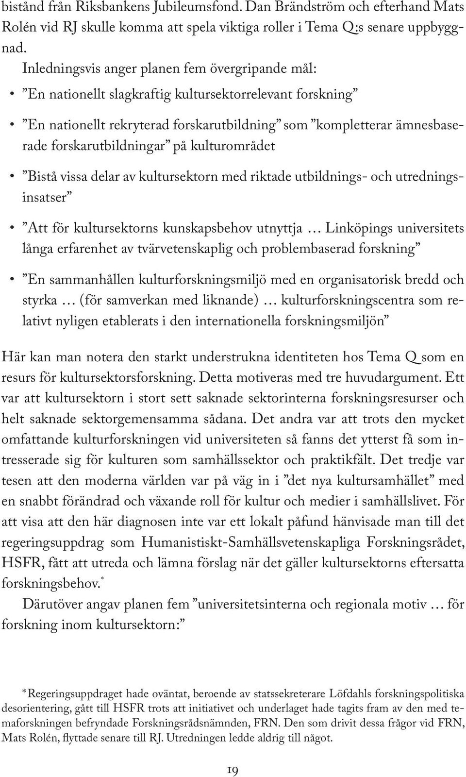 forskarutbildningar på kulturområdet Bistå vissa delar av kultursektorn med riktade utbildnings- och utredningsinsatser Att för kultursektorns kunskapsbehov utnyttja Linköpings universitets långa