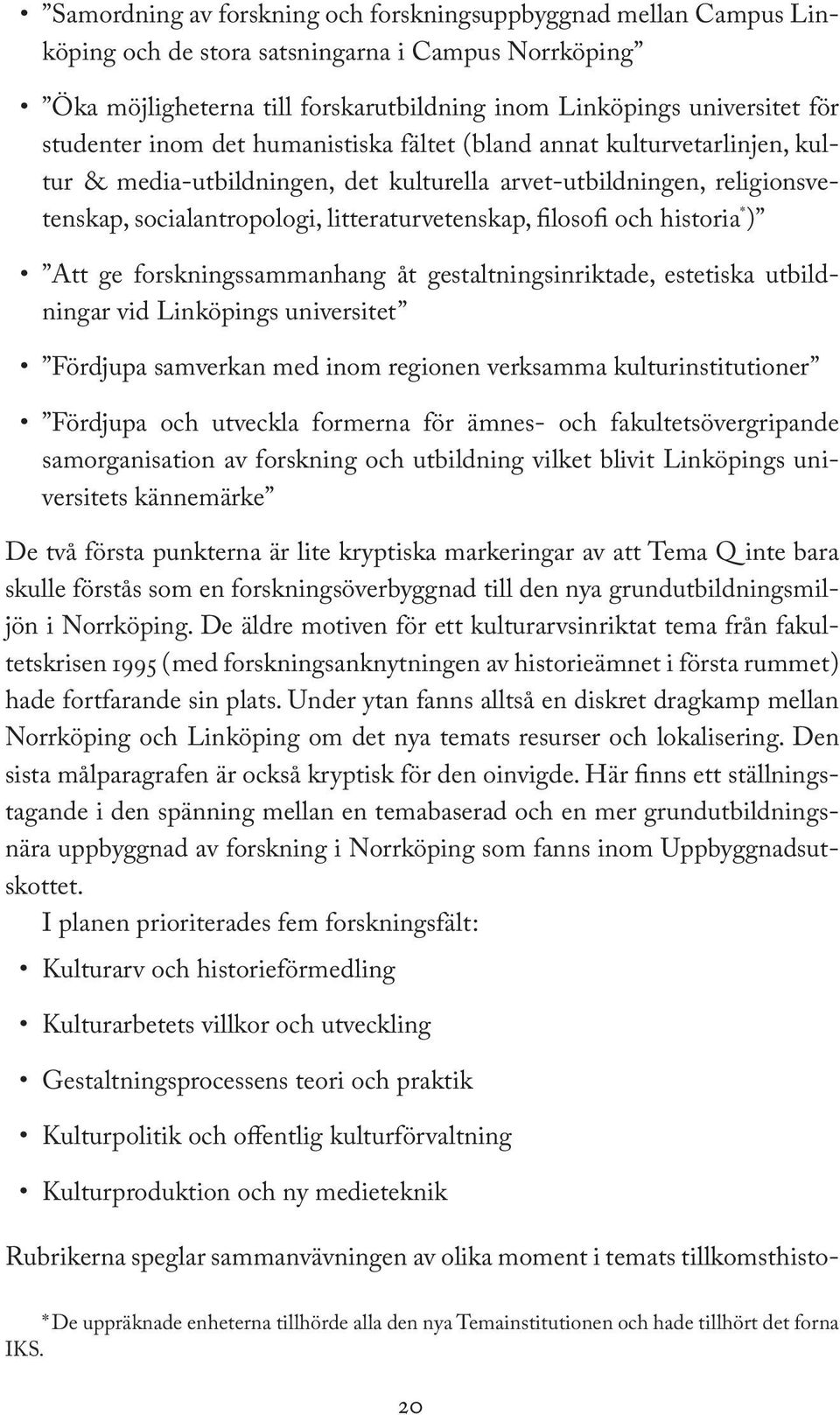filosofi och historia * ) Att ge forskningssammanhang åt gestaltningsinriktade, estetiska utbildningar vid Linköpings universitet Fördjupa samverkan med inom regionen verksamma kulturinstitutioner