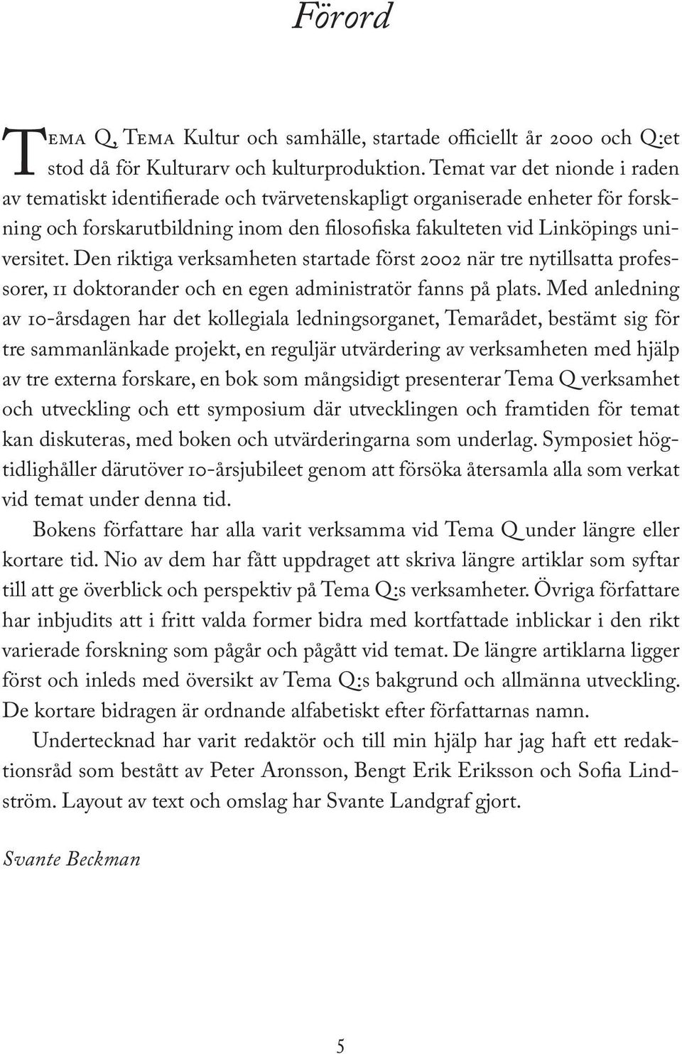 Den riktiga verksamheten startade först 2002 när tre nytillsatta professorer, 11 doktorander och en egen administratör fanns på plats.