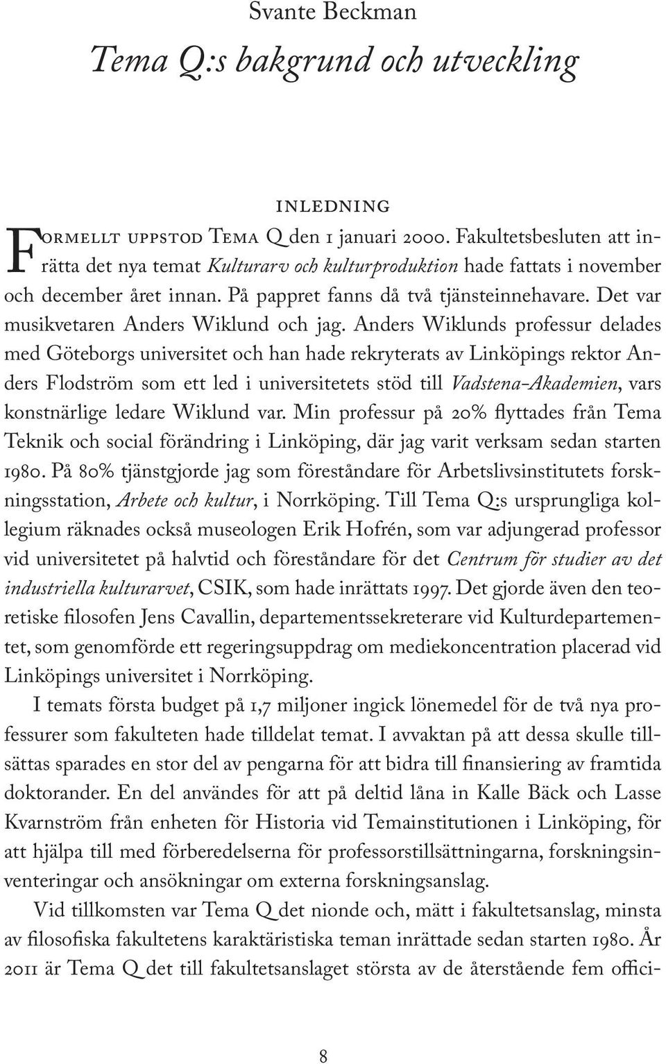 Det var musikvetaren Anders Wiklund och jag.