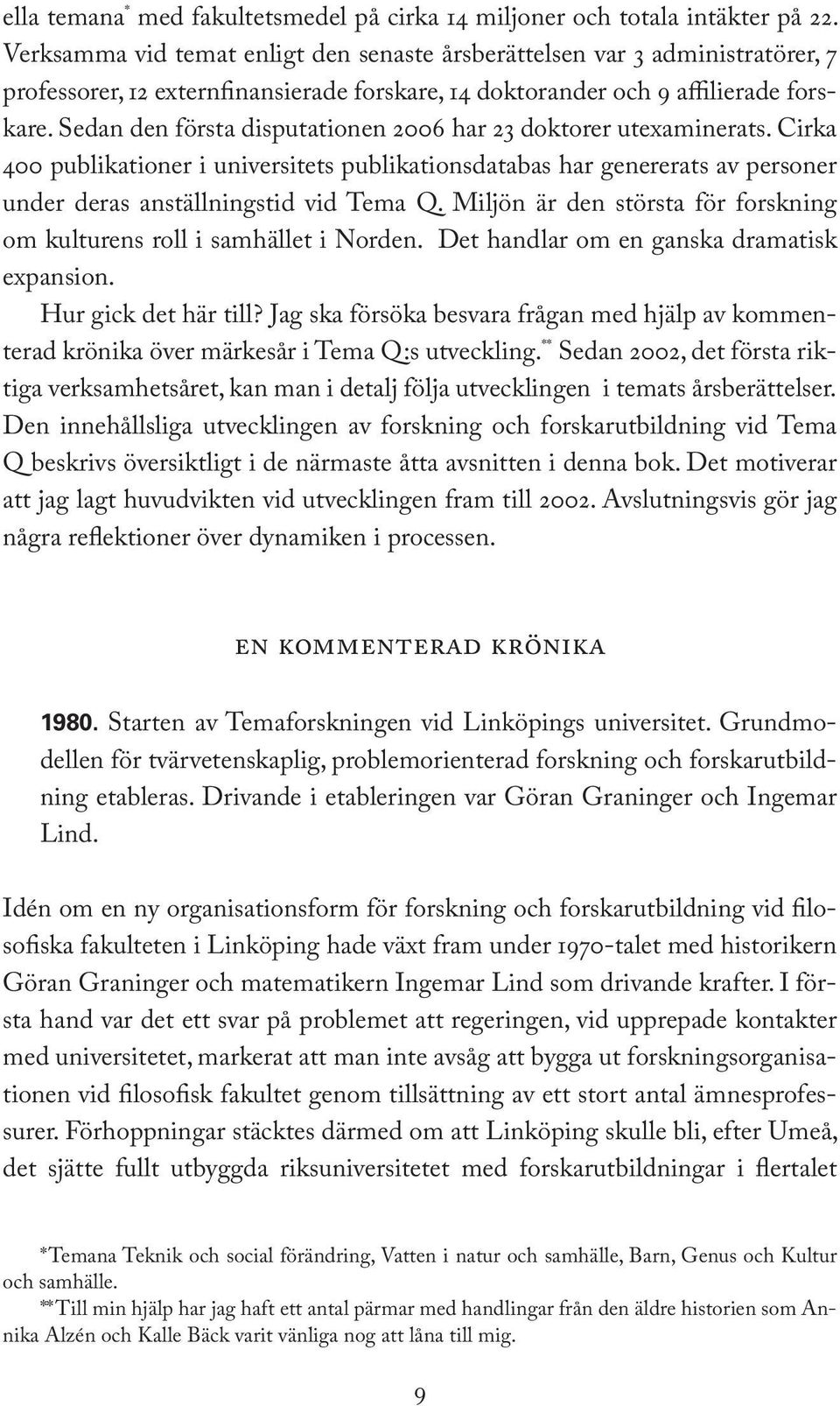 Sedan den första disputationen 2006 har 23 doktorer utexaminerats. Cirka 400 publikationer i universitets publikationsdatabas har genererats av personer under deras anställningstid vid Tema Q.